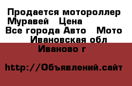 Продается мотороллер Муравей › Цена ­ 30 000 - Все города Авто » Мото   . Ивановская обл.,Иваново г.